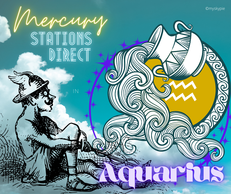 MERCURY STATIONS DIRECT IN AQUARIUS 21 FEBUARY 2021 (GMT) My Sky Pie